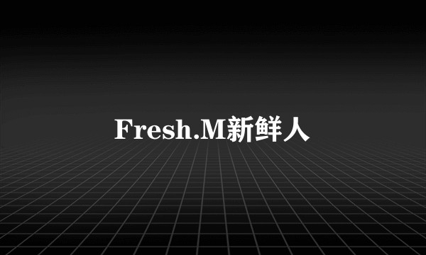 Fresh.M新鲜人