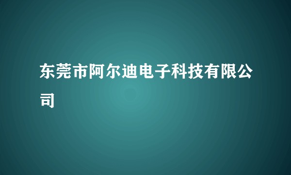 东莞市阿尔迪电子科技有限公司