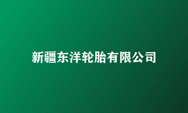 新疆东洋轮胎有限公司