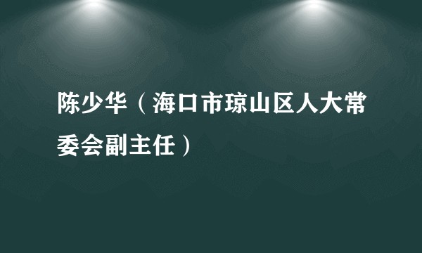 陈少华(海口市琼山区人大常委会副主任)