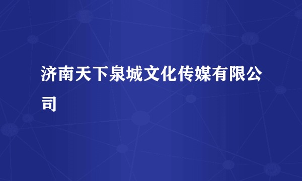 济南天下泉城文化传媒有限公司
