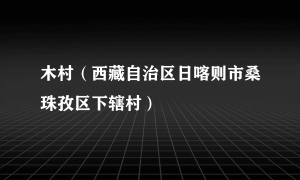 木村（西藏自治区日喀则市桑珠孜区下辖村）