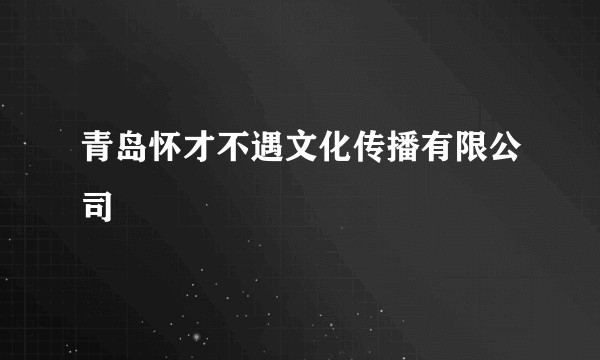 青岛怀才不遇文化传播有限公司