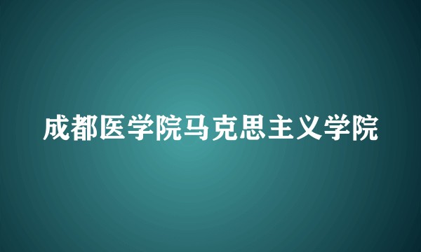成都医学院马克思主义学院