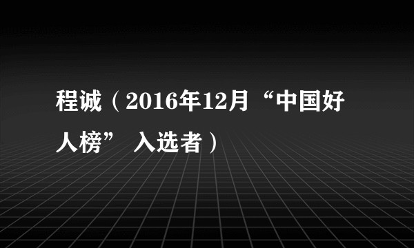 程诚（2016年12月“中国好人榜” 入选者）