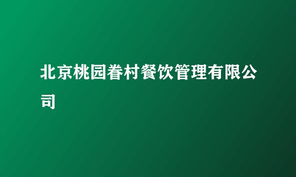 北京桃园眷村餐饮管理有限公司