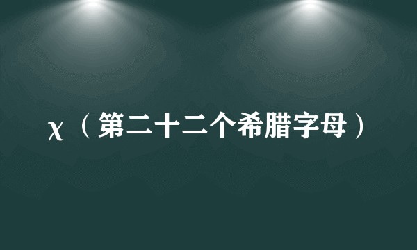 χ(第二十二个希腊字母)