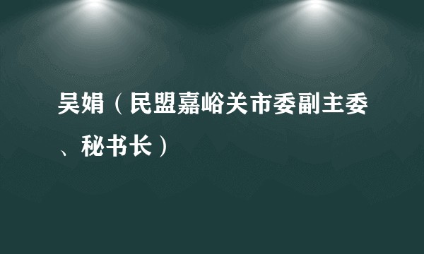 吴娟（民盟嘉峪关市委副主委、秘书长）