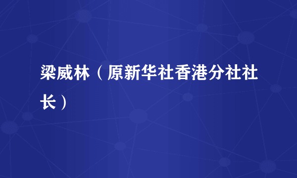 梁威林（原新华社香港分社社长）