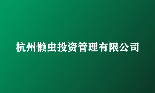 杭州懒虫投资管理有限公司