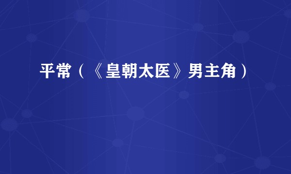 平常（《皇朝太医》男主角）