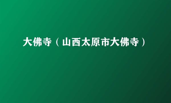 大佛寺（山西太原市大佛寺）