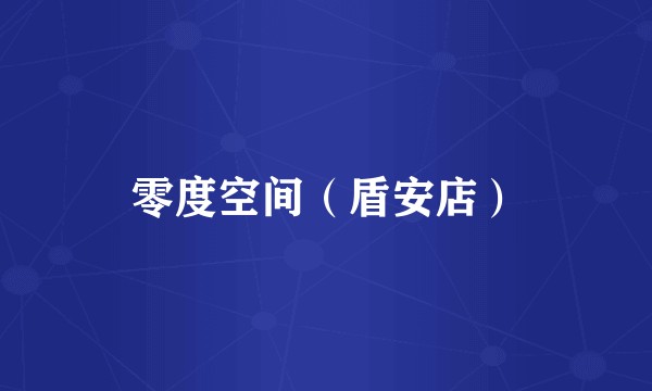 零度空间（盾安店）