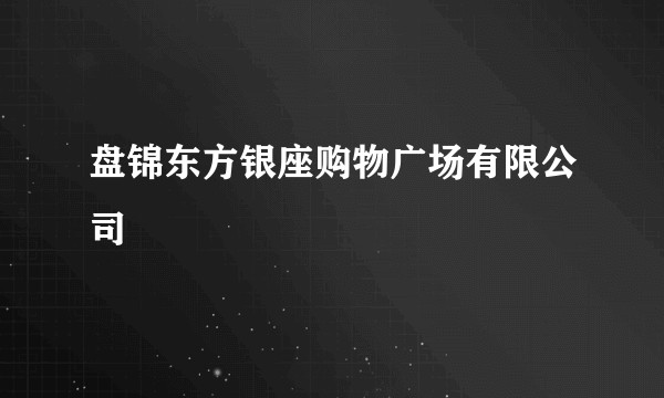 盘锦东方银座购物广场有限公司