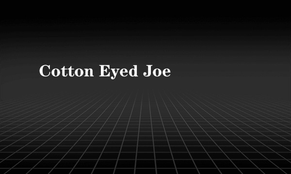 Cotton Eyed Joe
