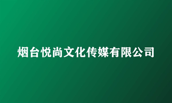 烟台悦尚文化传媒有限公司