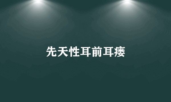 先天性耳前耳瘘