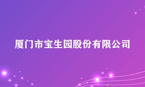 厦门市宝生园股份有限公司