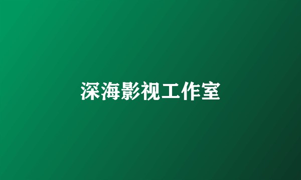深海影视工作室