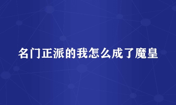 名门正派的我怎么成了魔皇