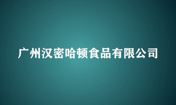 广州汉密哈顿食品有限公司