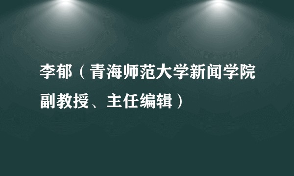 李郁（青海师范大学新闻学院副教授、主任编辑）