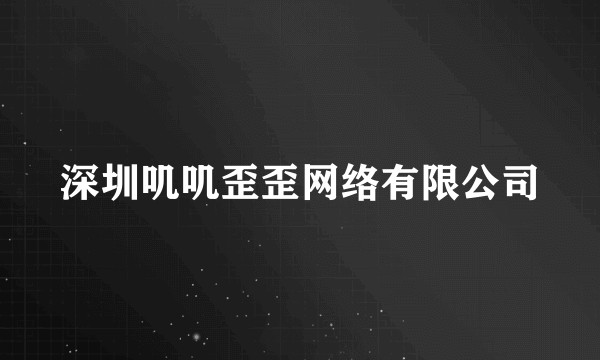 深圳叽叽歪歪网络有限公司