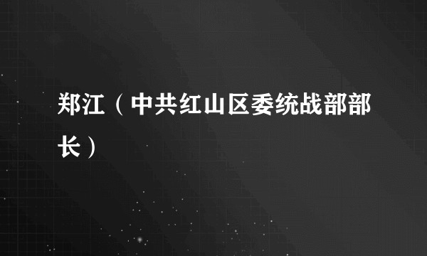 郑江（中共红山区委统战部部长）
