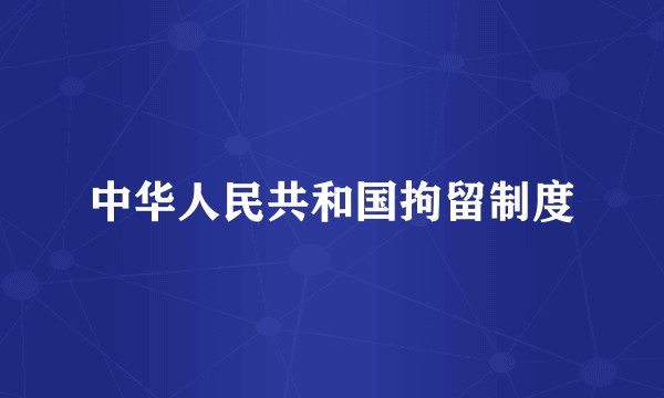 中华人民共和国拘留制度