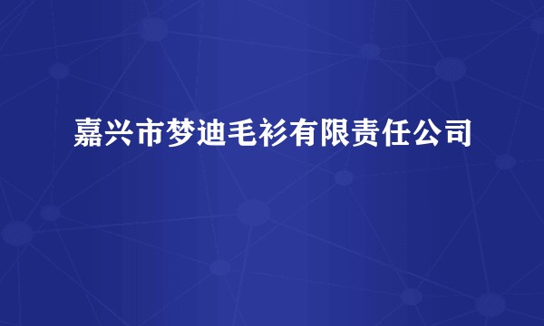 嘉兴市梦迪毛衫有限责任公司
