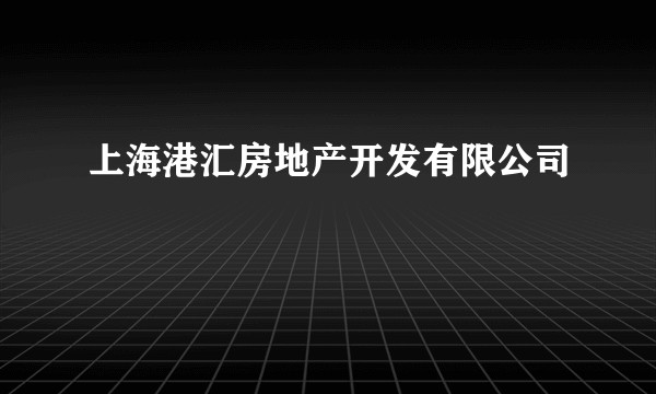 上海港汇房地产开发有限公司