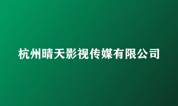 杭州晴天影视传媒有限公司