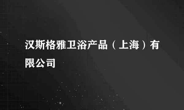 汉斯格雅卫浴产品(上海)有限公司