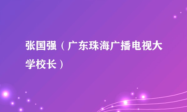 张国强(广东珠海广播电视大学校长)