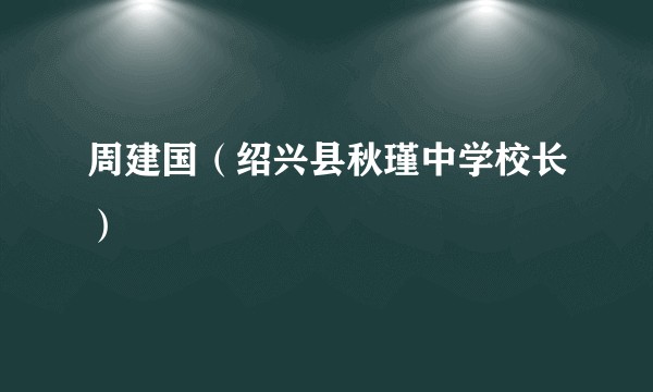周建国（绍兴县秋瑾中学校长）