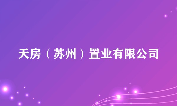 天房（苏州）置业有限公司