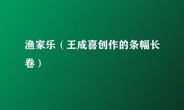 渔家乐(王成喜创作的条幅长卷)
