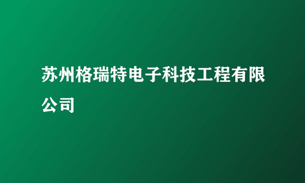 苏州格瑞特电子科技工程有限公司