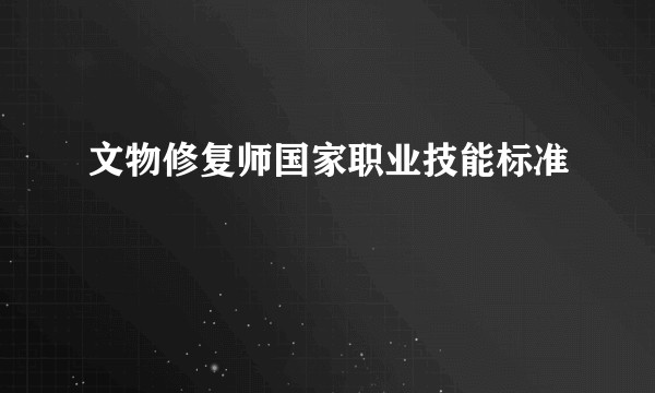 文物修复师国家职业技能标准