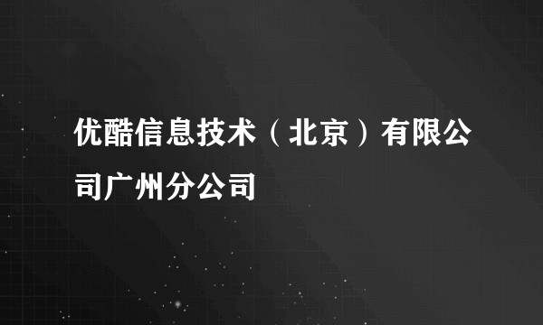 优酷信息技术（北京）有限公司广州分公司