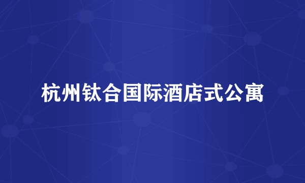 杭州钛合国际酒店式公寓