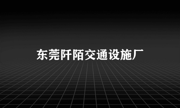 东莞阡陌交通设施厂