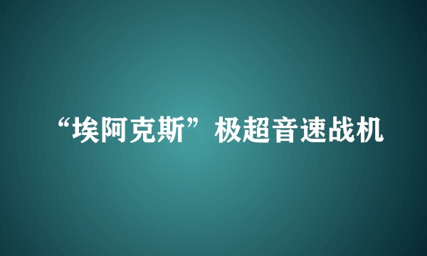 “埃阿克斯”极超音速战机