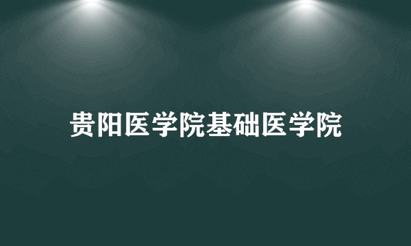 贵阳医学院基础医学院
