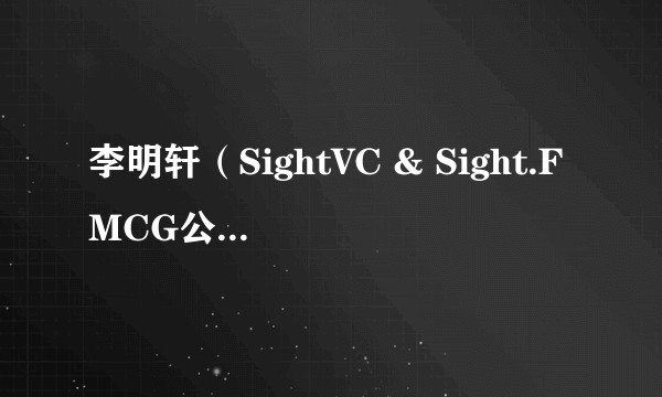 李明轩(SightVC & Sight.FMCG公司合伙人)