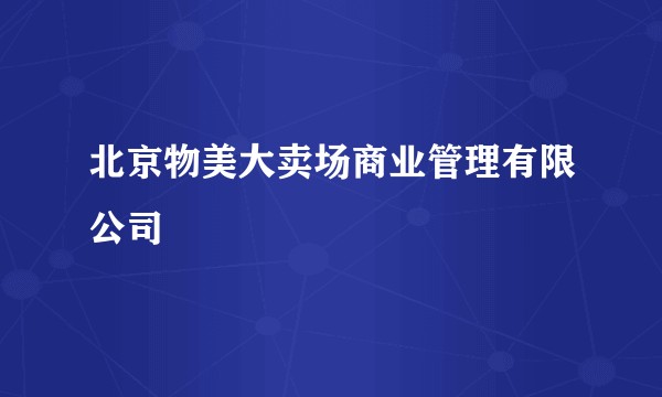 北京物美大卖场商业管理有限公司