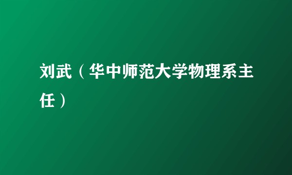 刘武（华中师范大学物理系主任）