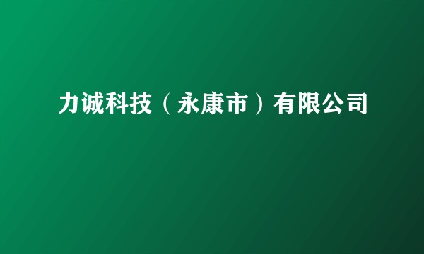 力诚科技（永康市）有限公司