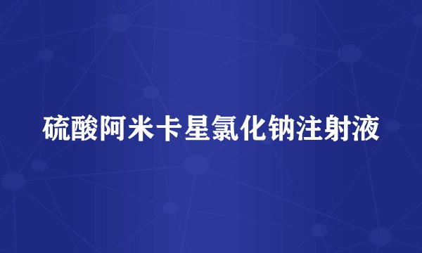 硫酸阿米卡星氯化钠注射液