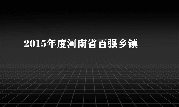 2015年度河南省百强乡镇
